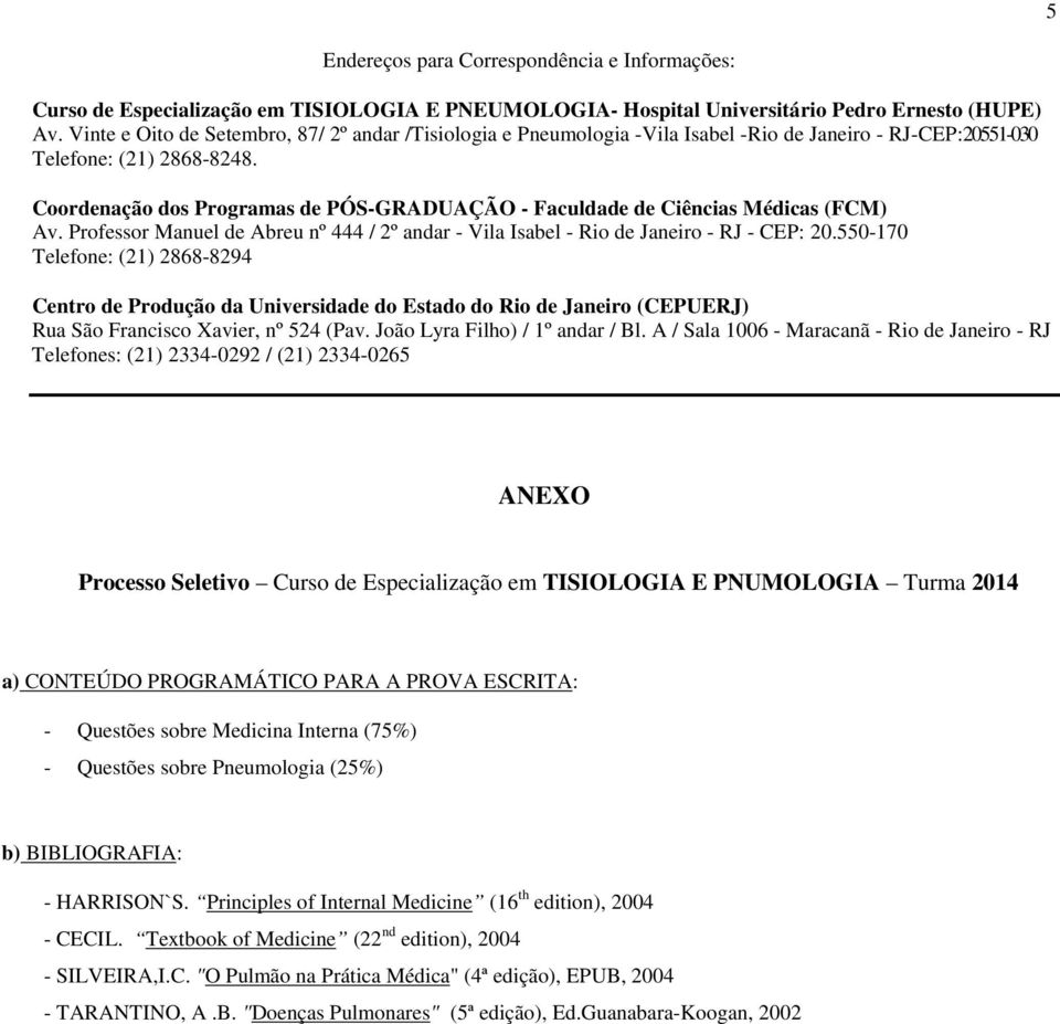 Coordenação dos Programas de PÓS-GRADUAÇÃO - Faculdade de Ciências Médicas (FCM) Av. Professor Manuel de Abreu nº 444 / 2º andar - Vila Isabel - Rio de Janeiro - RJ - CEP: 20.