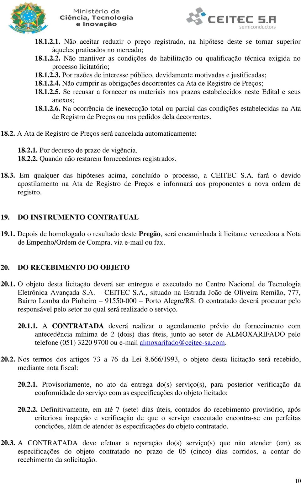 Se recusar a fornecer os materiais nos prazos estabelecidos neste Edital e seus anexos; 18.1.2.6.