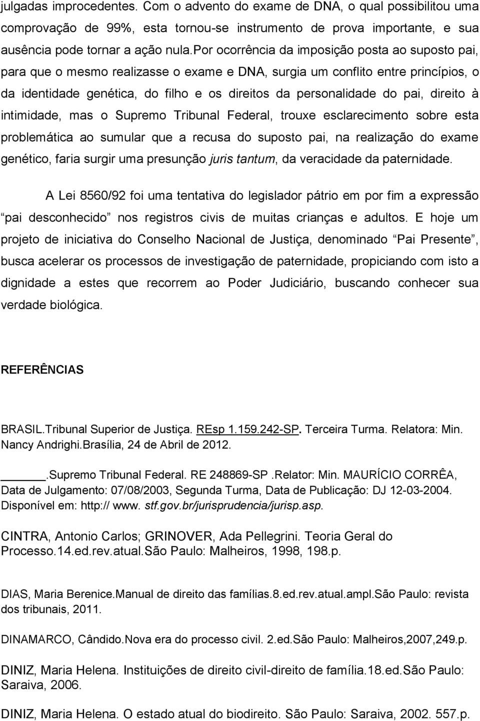 pai, direito à intimidade, mas o Supremo Tribunal Federal, trouxe esclarecimento sobre esta problemática ao sumular que a recusa do suposto pai, na realização do exame genético, faria surgir uma