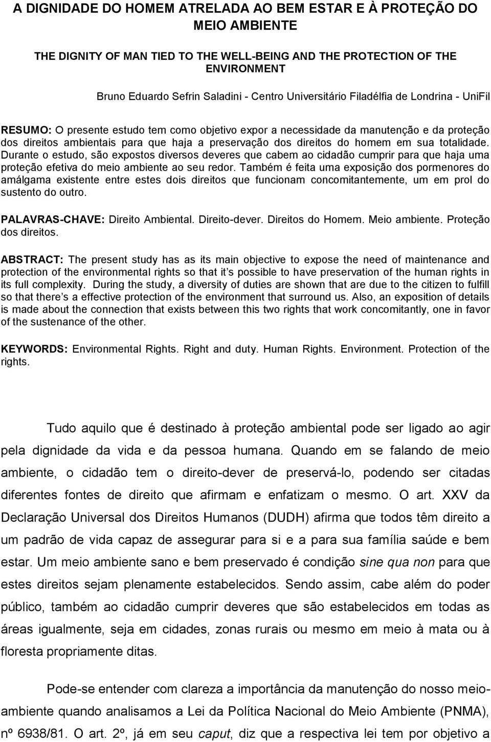 direitos do homem em sua totalidade. Durante o estudo, são expostos diversos deveres que cabem ao cidadão cumprir para que haja uma proteção efetiva do meio ambiente ao seu redor.