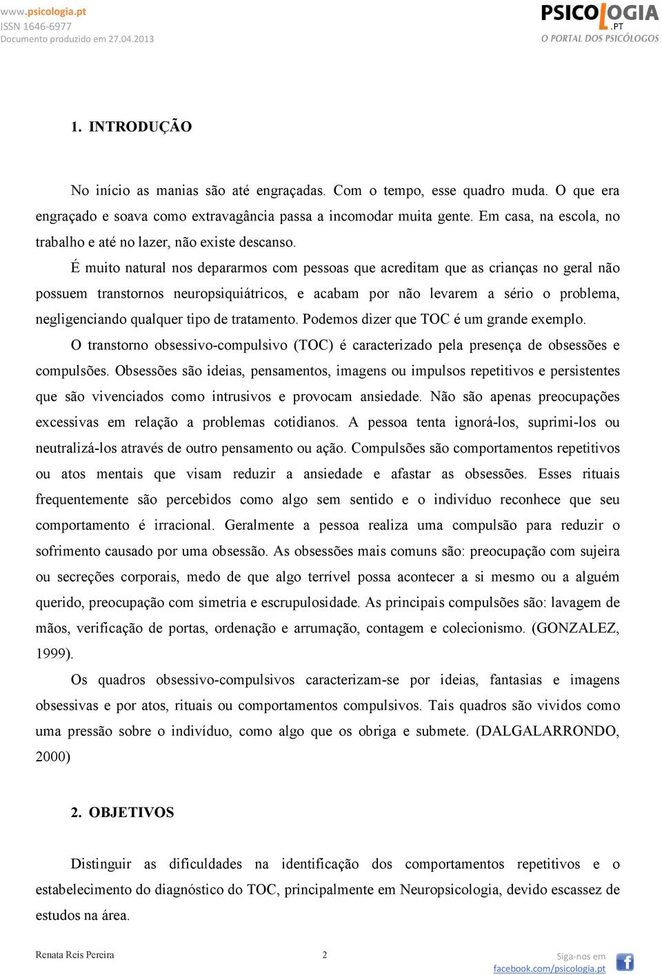 É muito natural nos depararmos com pessoas que acreditam que as crianças no geral não possuem transtornos neuropsiquiátricos, e acabam por não levarem a sério o problema, negligenciando qualquer tipo