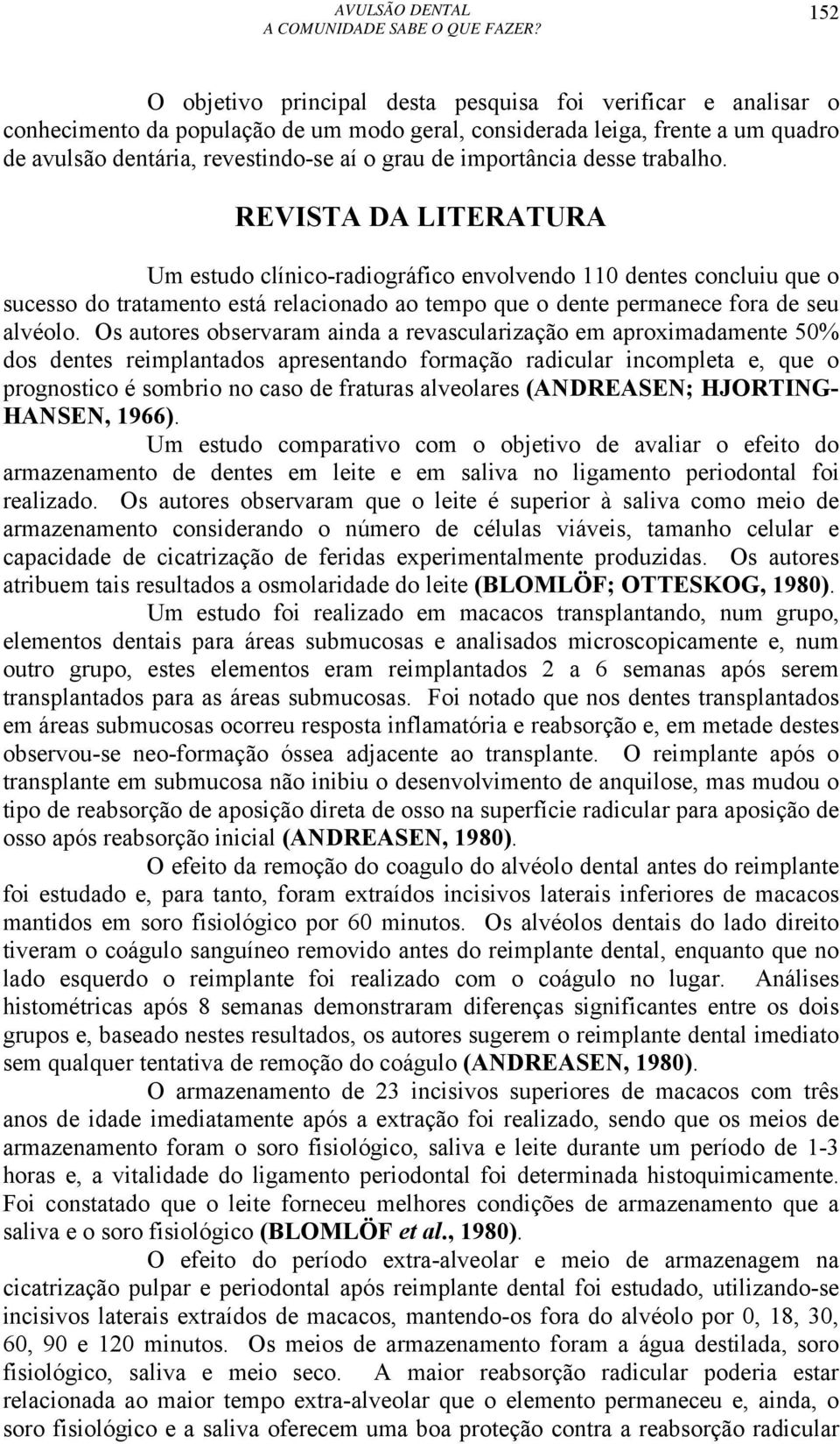 REVISTA DA LITERATURA Um estudo clínico-radiográfico envolvendo 110 dentes concluiu que o sucesso do tratamento está relacionado ao tempo que o dente permanece fora de seu alvéolo.