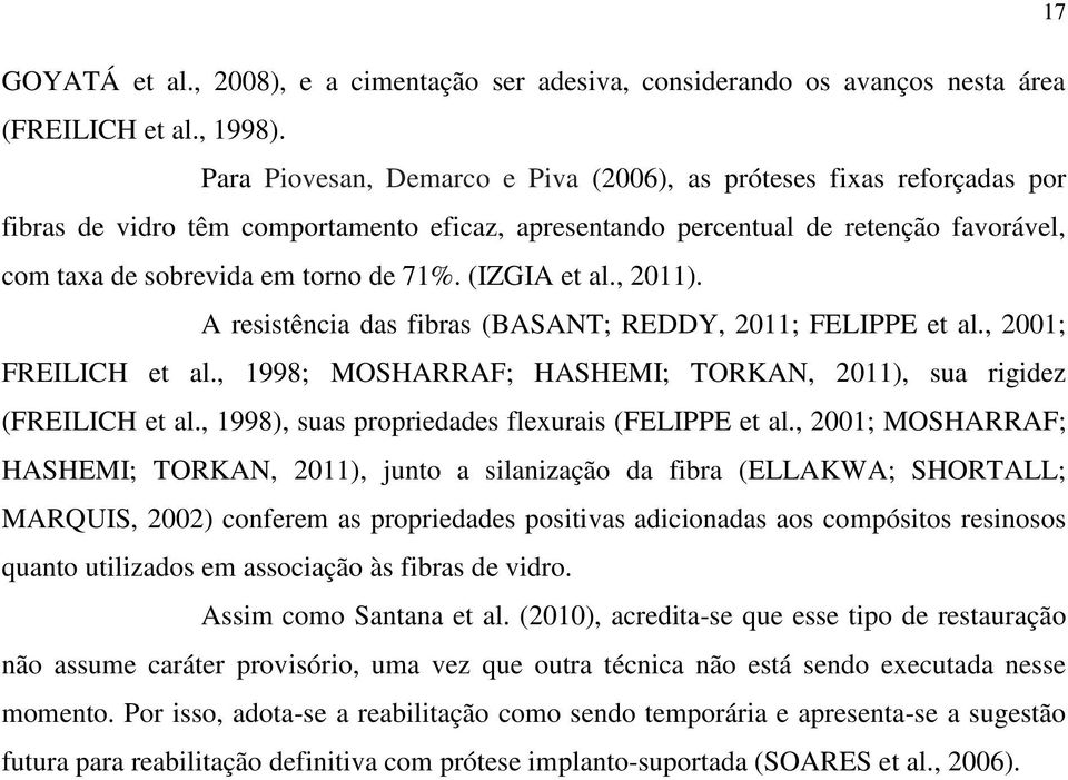 (IZGIA et al., 2011). A resistência das fibras (BASANT; REDDY, 2011; FELIPPE et al., 2001; FREILICH et al., 1998; MOSHARRAF; HASHEMI; TORKAN, 2011), sua rigidez (FREILICH et al.