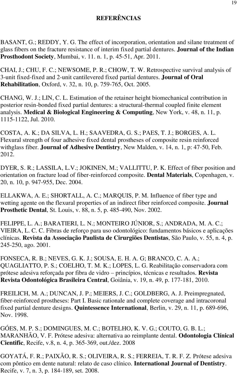 Retrospective survival analysis of 3-unit fixed-fixed and 2-unit cantilevered fixed partial dentures. Journal of Oral Rehabilitation, Oxford, v. 32, n. 10, p. 759-765, Oct. 2005. CHANG, W. J.; LIN, C.