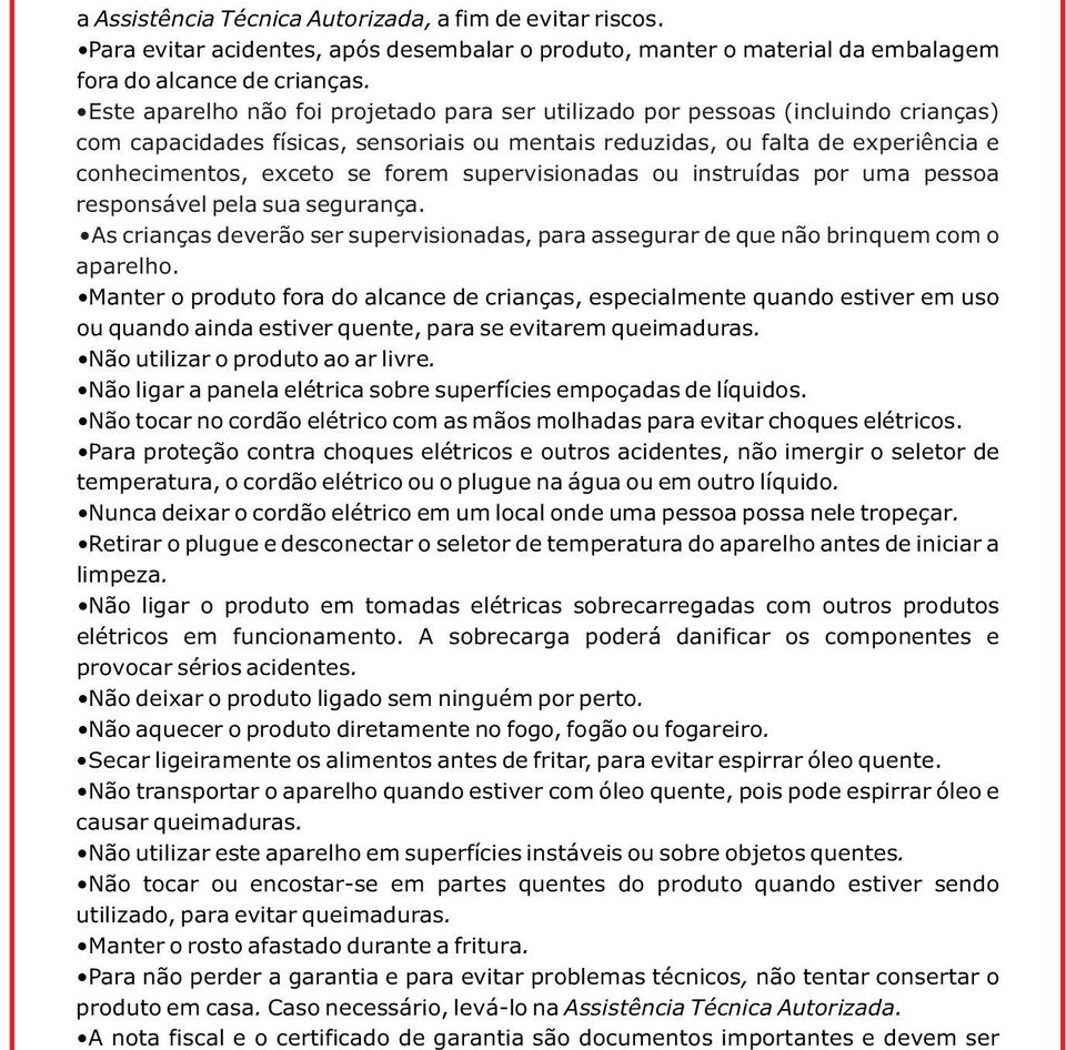 supervisionadas ou instruídas por uma pessoa responsável pela sua segurança. As crianças deverão ser supervisionadas, para assegurar de que não brinquem com o aparelho.