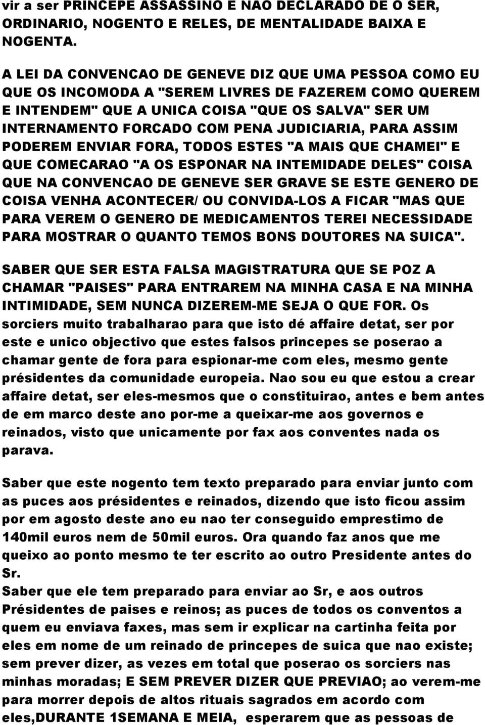 JUDICIARIA, PARA ASSIM PODEREM ENVIAR FORA, TODOS ESTES "A MAIS QUE CHAMEI" E QUE COMECARAO "A OS ESPONAR NA INTEMIDADE DELES" COISA QUE NA CONVENCAO DE GENEVE SER GRAVE SE ESTE GENERO DE COISA VENHA