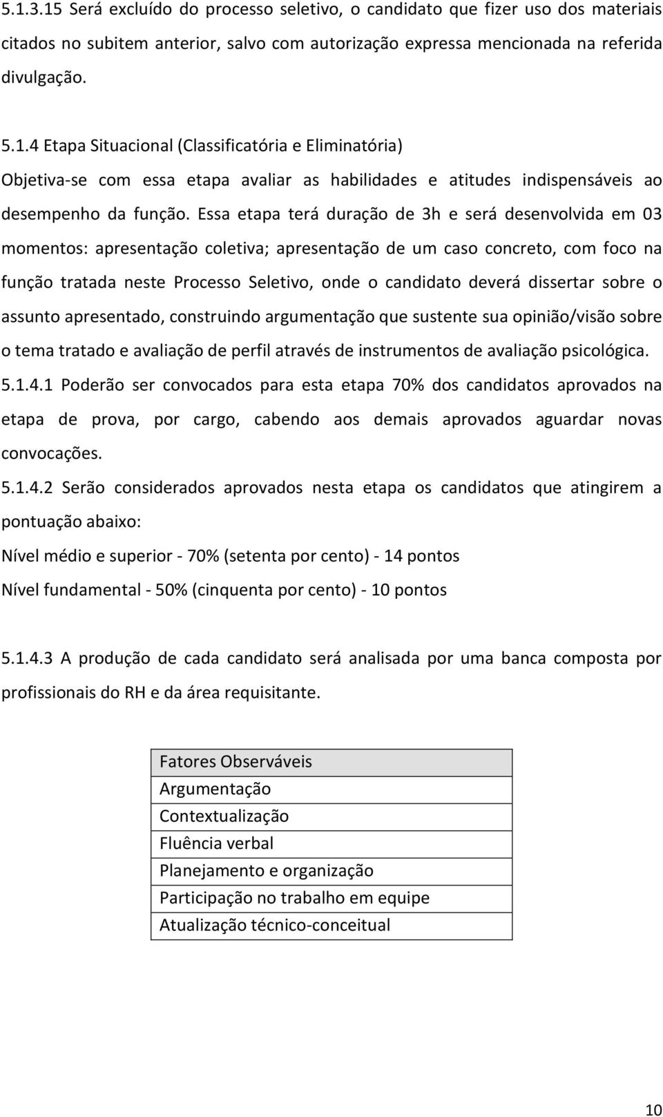 dissertar sobre o assunto apresentado, construindo argumentação que sustente sua opinião/visão sobre o tema tratado e avaliação de perfil através de instrumentos de avaliação psicológica. 5.1.4.