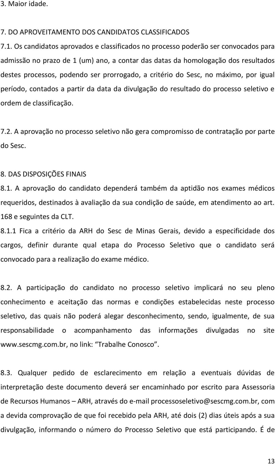 prorrogado, a critério do Sesc, no máximo, por igual período, contados a partir da data da divulgação do resultado do processo seletivo e ordem de classificação. 7.2.