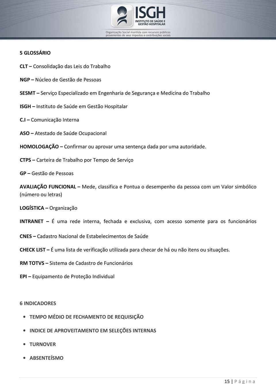 CTPS Carteira de Trabalho por Tempo de Serviço GP Gestão de Pessoas AVALIAÇÃO FUNCIONAL Mede, classifica e Pontua o desempenho da pessoa com um Valor simbólico (número ou letras) LOGÍSTICA