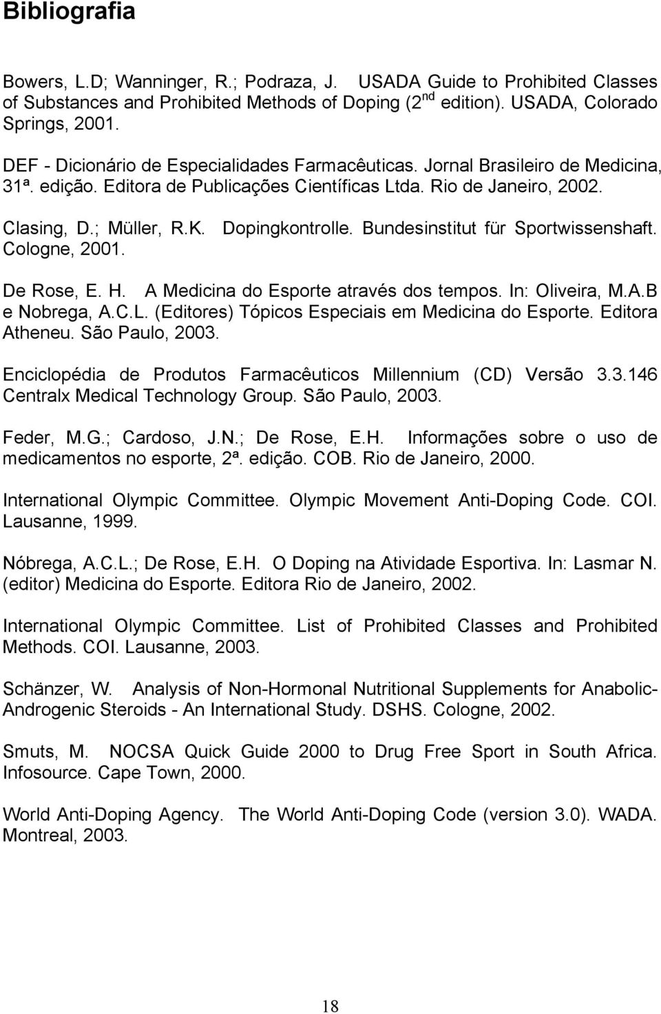 Bundesinstitut für Sportwissenshaft. Cologne, 2001. De Rose, E. H. A Medicina do Esporte através dos tempos. In: Oliveira, M.A.B e Nobrega, A.C.L. (Editores) Tópicos Especiais em Medicina do Esporte.