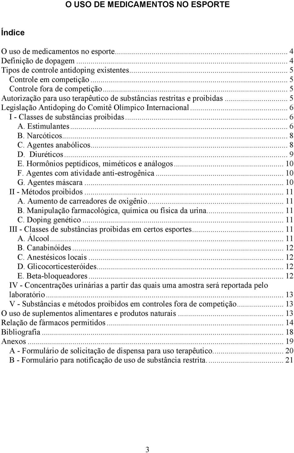 .. 6 I - Classes de substâncias proibidas... 6 A. Estimulantes... 6 B. Narcóticos... 8 C. Agentes anabólicos... 8 D. Diuréticos... 9 E. Hormônios peptídicos, miméticos e análogos... 10 F.