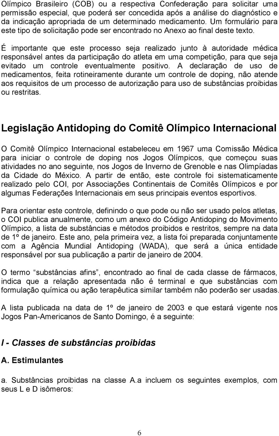 É importante que este processo seja realizado junto à autoridade médica responsável antes da participação do atleta em uma competição, para que seja evitado um controle eventualmente positivo.