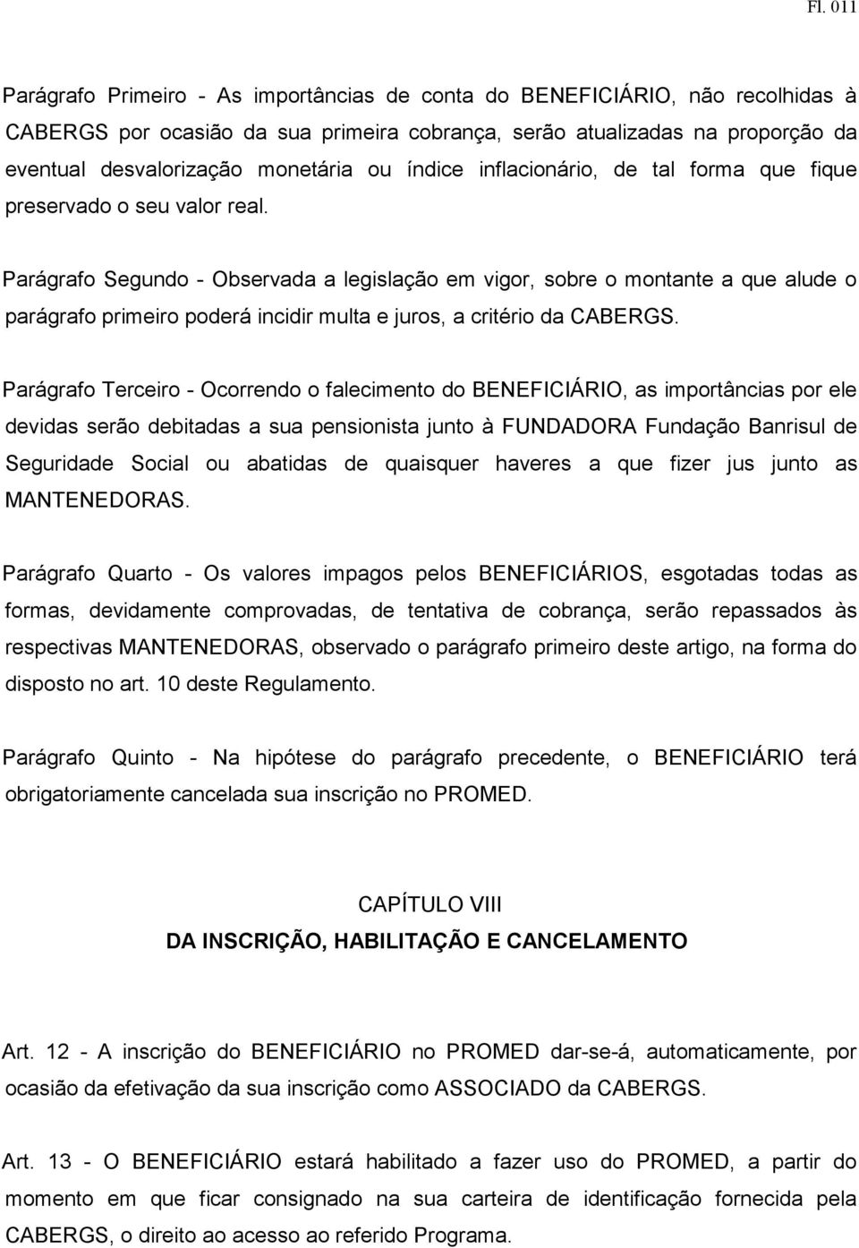 Parágrafo Segundo - Observada a legislação em vigor, sobre o montante a que alude o parágrafo primeiro poderá incidir multa e juros, a critério da CABERGS.