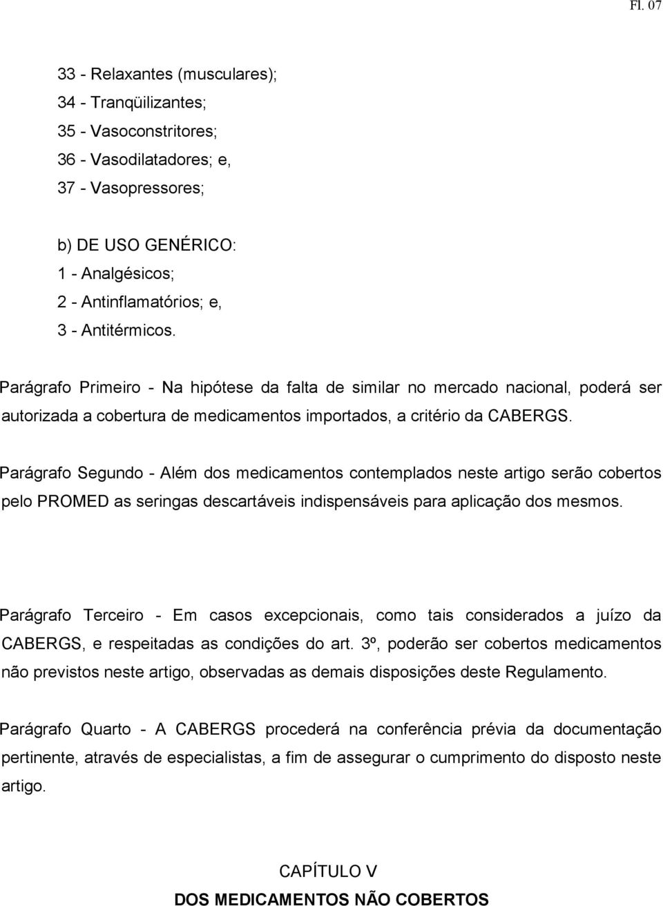 Parágrafo Segundo - Além dos medicamentos contemplados neste artigo serão cobertos pelo PROMED as seringas descartáveis indispensáveis para aplicação dos mesmos.