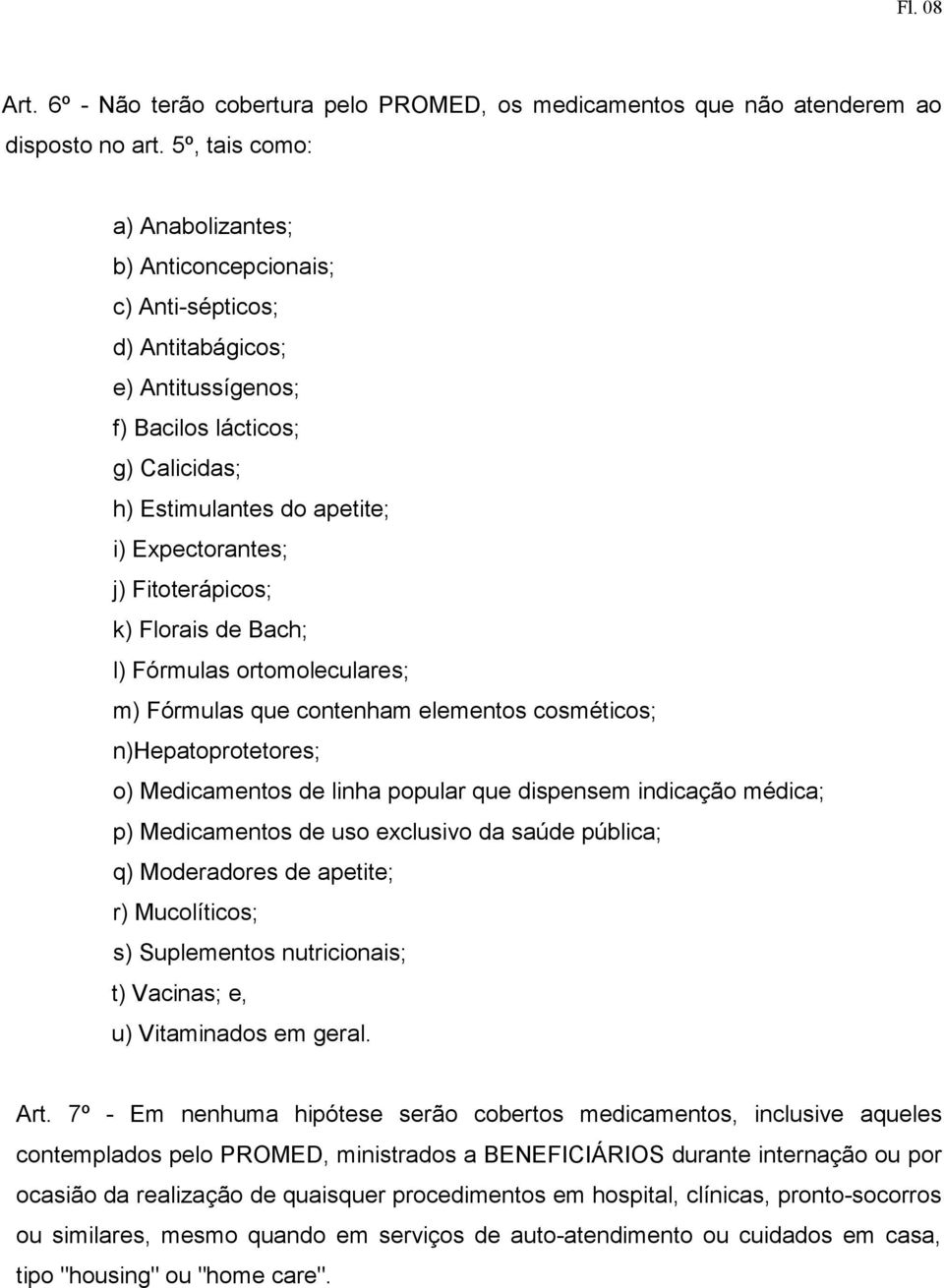 Fitoterápicos; k) Florais de Bach; l) Fórmulas ortomoleculares; m) Fórmulas que contenham elementos cosméticos; n)hepatoprotetores; o) Medicamentos de linha popular que dispensem indicação médica; p)