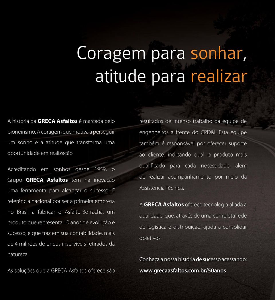 É referência nacional por ser a primeira empresa no Brasil a fabricar o Asfalto-Borracha, um produto que representa 10 anos de evolução e sucesso, e que traz em sua contabilidade, mais de 4 milhões