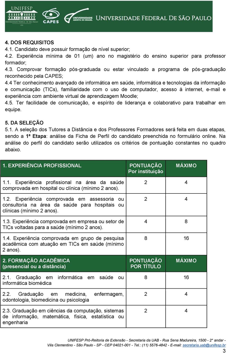 4 Ter conhecimento avançado de informática em saúde, informática e tecnologias da informação e comunicação (TICs), familiaridade com o uso de computador, acesso à internet, e-mail e experiência com