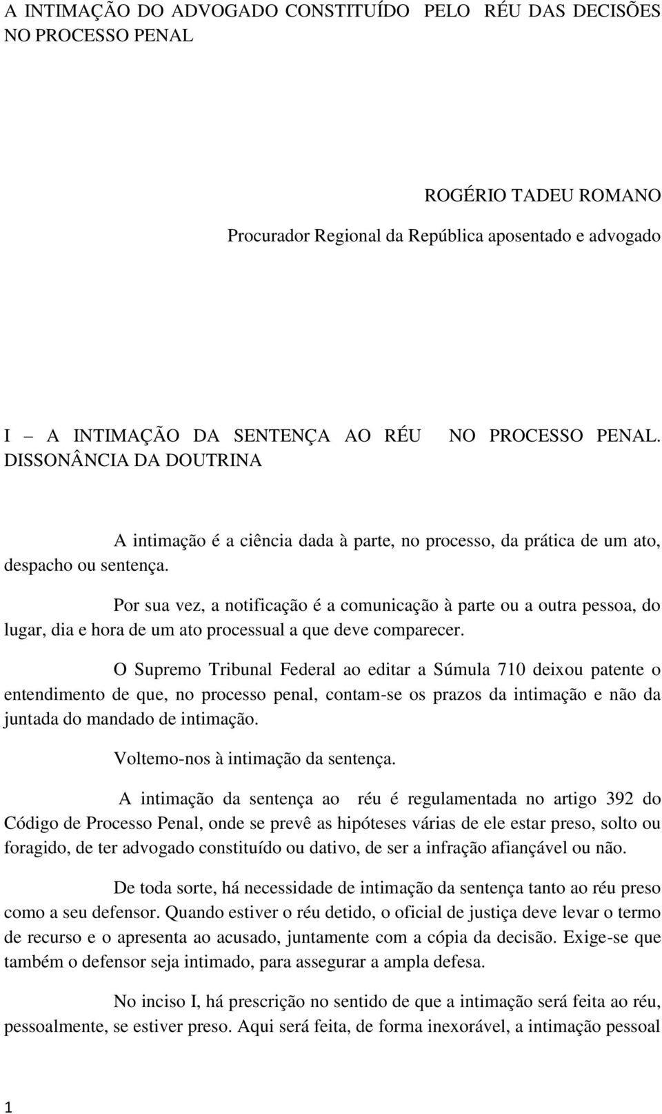 Por sua vez, a notificação é a comunicação à parte ou a outra pessoa, do lugar, dia e hora de um ato processual a que deve comparecer.