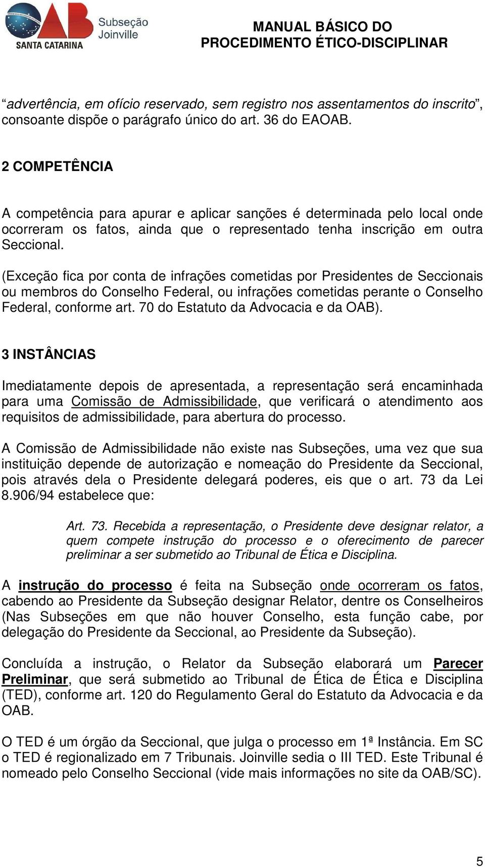 (Exceção fica por conta de infrações cometidas por Presidentes de Seccionais ou membros do Conselho Federal, ou infrações cometidas perante o Conselho Federal, conforme art.