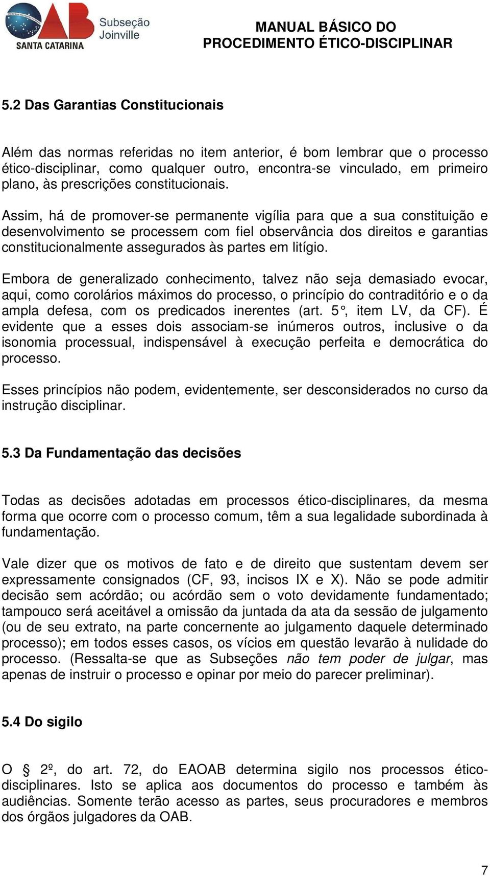 Assim, há de promover-se permanente vigília para que a sua constituição e desenvolvimento se processem com fiel observância dos direitos e garantias constitucionalmente assegurados às partes em