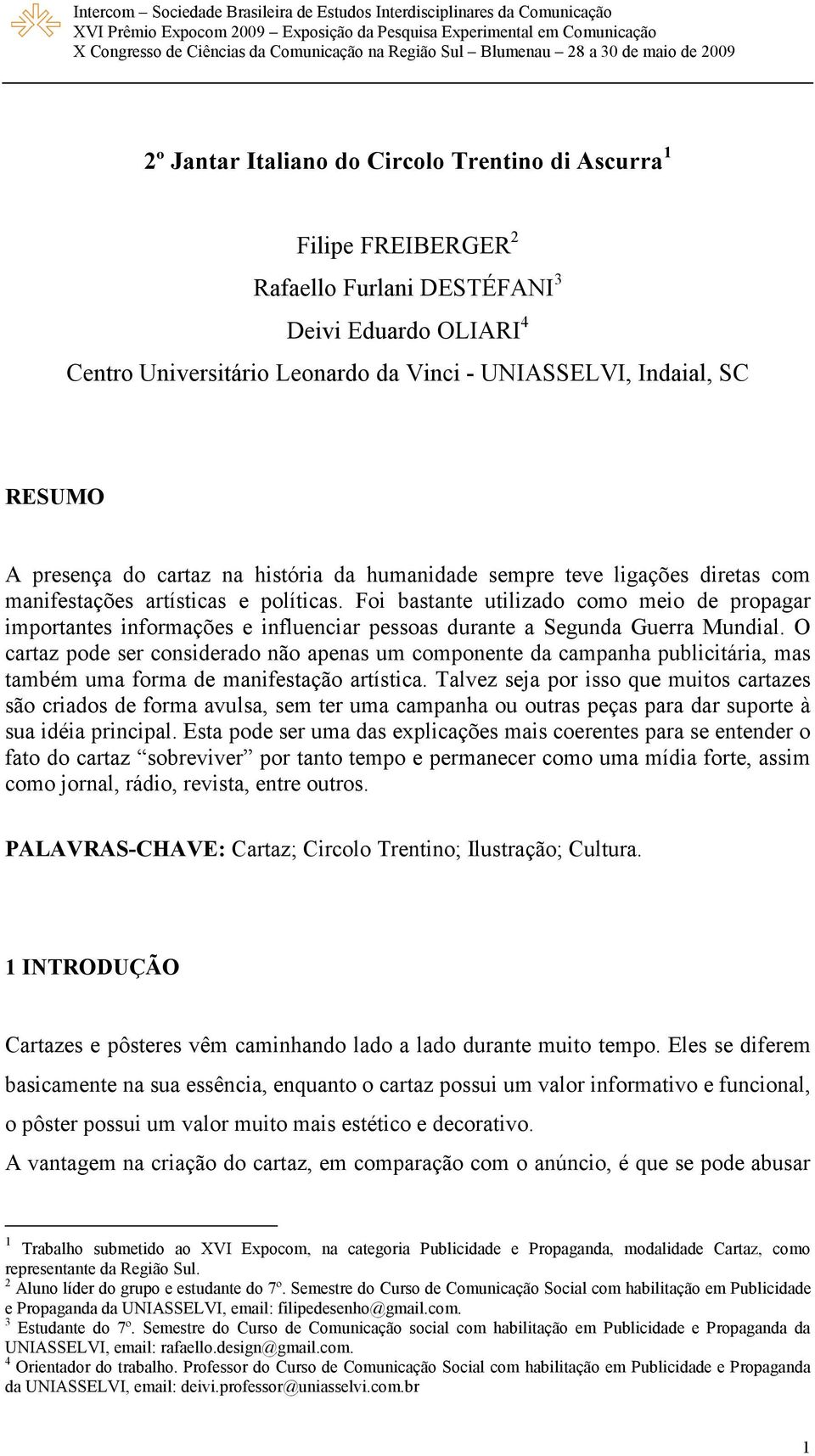 Foi bastante utilizado como meio de propagar importantes informações e influenciar pessoas durante a Segunda Guerra Mundial.