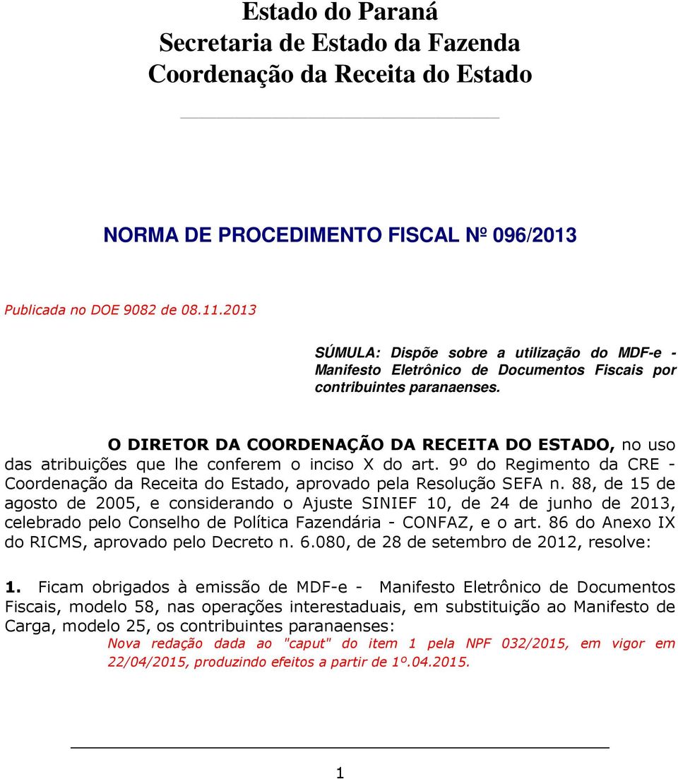 O DIRETOR DA COORDENAÇÃO DA RECEITA DO ESTADO, no uso das atribuições que lhe conferem o inciso X do art. 9º do Regimento da CRE - Coordenação da Receita do Estado, aprovado pela Resolução SEFA n.