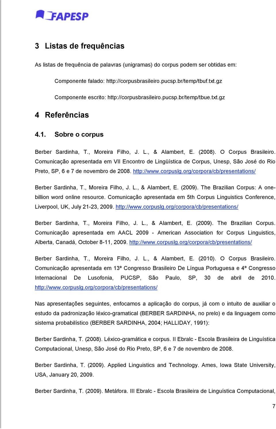 Comunicação apresentada em VII Encontro de Lingüística de Corpus, Unesp, São José do Rio Preto, SP, 6 e 7 de novembro de 2008. http://www.corpuslg.org/corpora/cb/presentations/ Berber Sardinha, T.