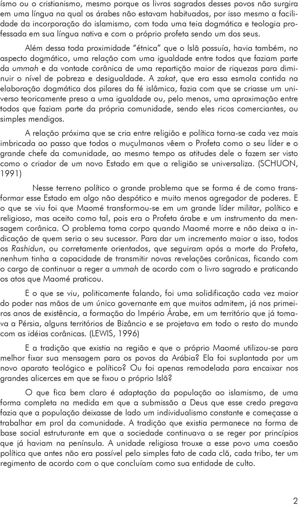 Além dessa toda proximidade étnica que o Islã possuía, havia também, no aspecto dogmático, uma relação com uma igualdade entre todos que faziam parte da ummah e da vontade corânica de uma repartição