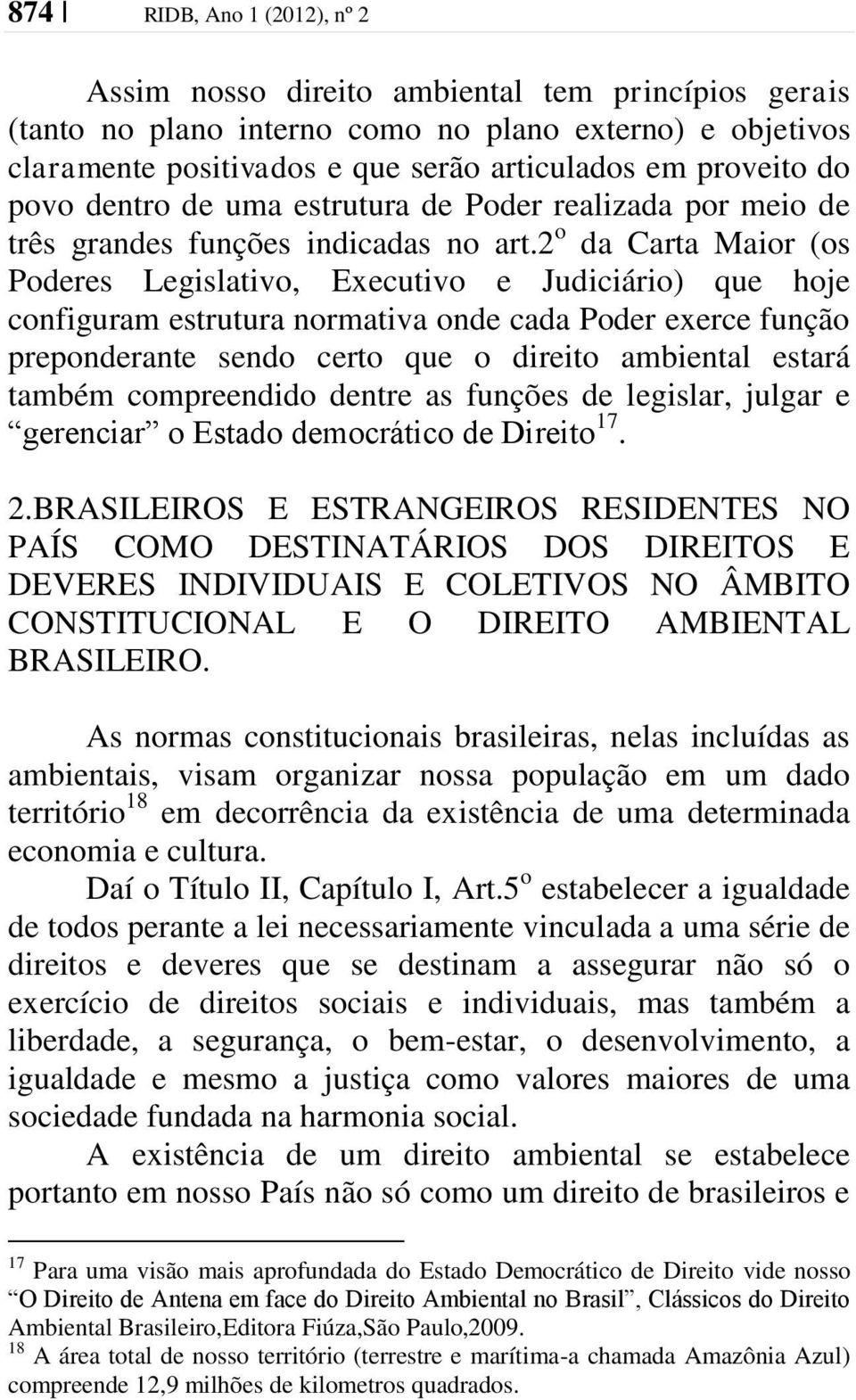 2 o da Carta Maior (os Poderes Legislativo, Executivo e Judiciário) que hoje configuram estrutura normativa onde cada Poder exerce função preponderante sendo certo que o direito ambiental estará