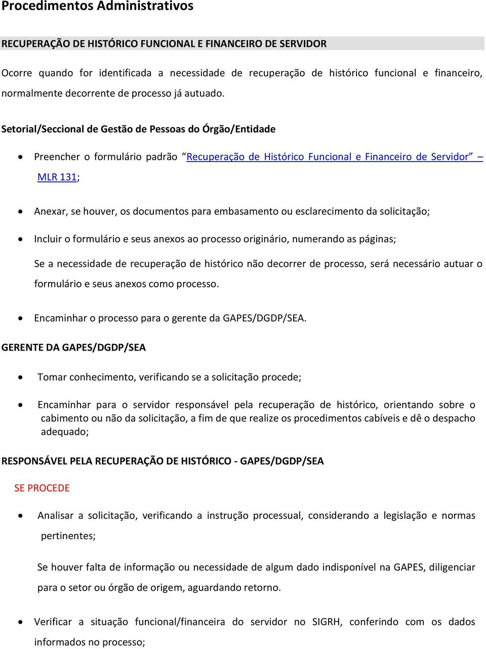 Setorial/Seccional de Gestão de Pessoas do Órgão/Entidade Preencher o formulário padrão Recuperação de Histórico Funcional e Financeiro de Servidor MLR 131; Anexar, se houver, os documentos para