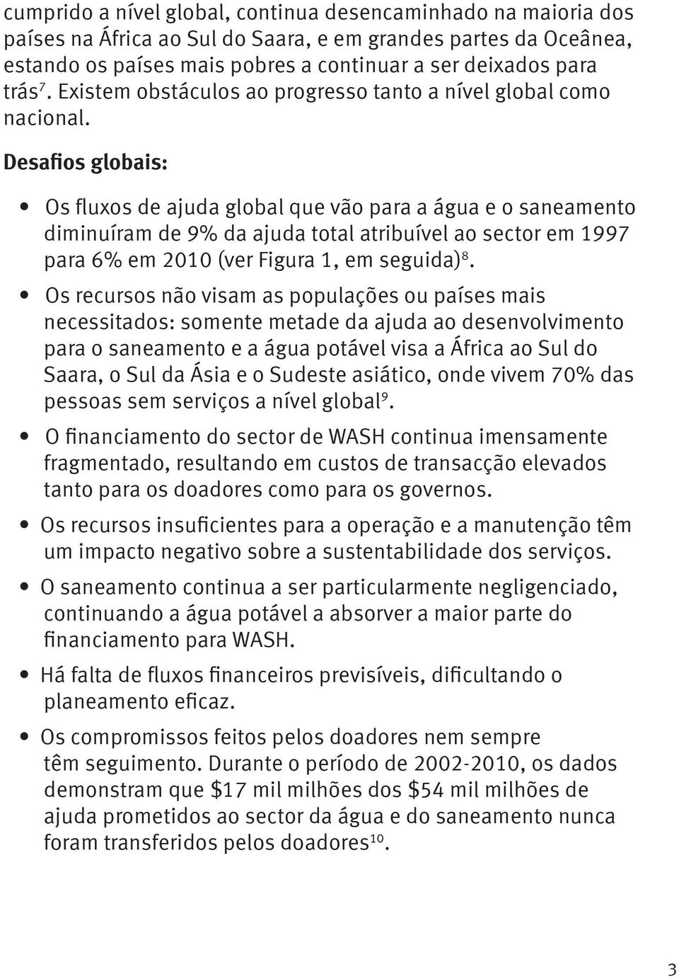 Desafios globais: Os fluxos de ajuda global que vão para a água e o saneamento diminuíram de 9% da ajuda total atribuível ao sector em 1997 para 6% em 2010 (ver Figura 1, em seguida) 8.