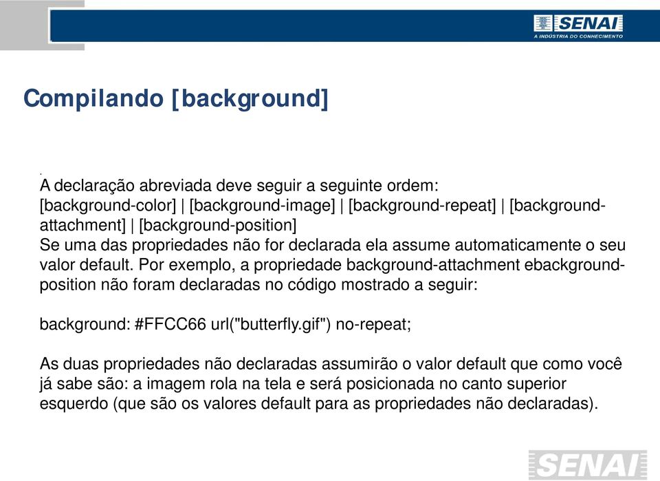 das propriedades não for declarada ela assume automaticamente o seu valor default.