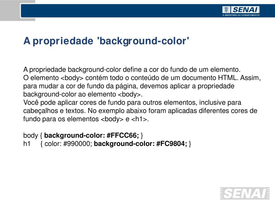 Assim, para mudar a cor de fundo da página, devemos aplicar a propriedade background-color ao elemento <body>.