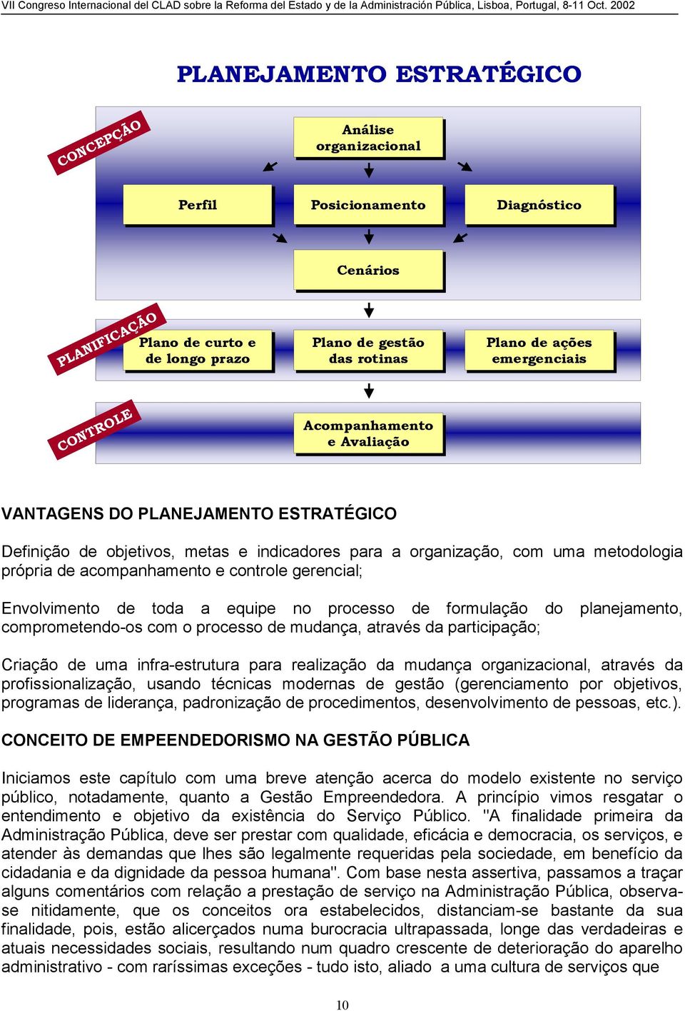 acompanhamento e controle gerencial; Envolvimento de toda a equipe no processo de formulação do planejamento, comprometendo-os com o processo de mudança, através da participação; Criação de uma