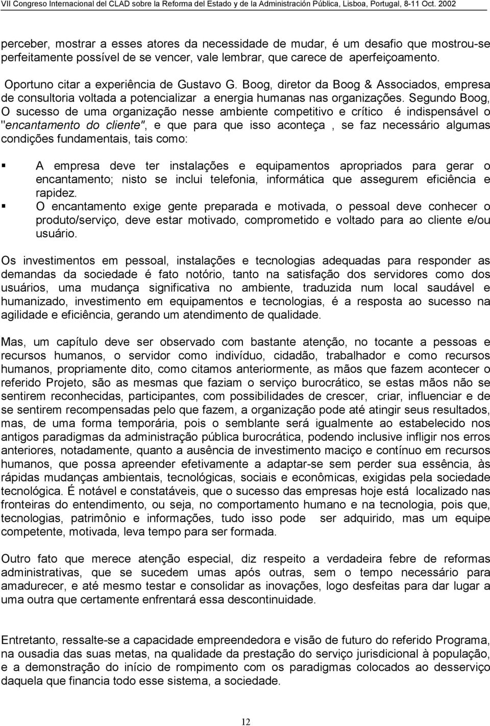 Segundo Boog, O sucesso de uma organização nesse ambiente competitivo e crítico é indispensável o "encantamento do cliente", e que para que isso aconteça, se faz necessário algumas condições