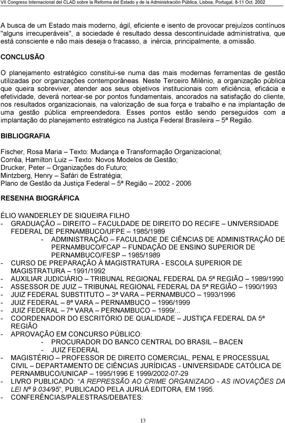 CONCLUSÃO O planejamento estratégico constitui-se numa das mais modernas ferramentas de gestão utilizadas por organizações contemporâneas.