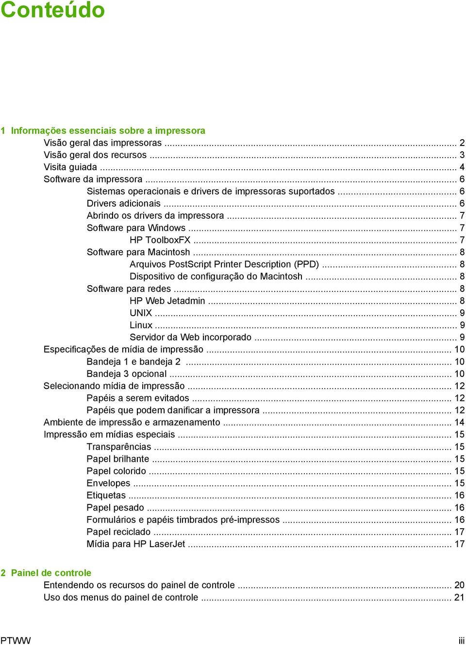 .. 8 Arquivos PostScript Printer Description (PPD)... 8 Dispositivo de configuração do Macintosh... 8 Software para redes... 8 HP Web Jetadmin... 8 UNIX... 9 Linux... 9 Servidor da Web incorporado.