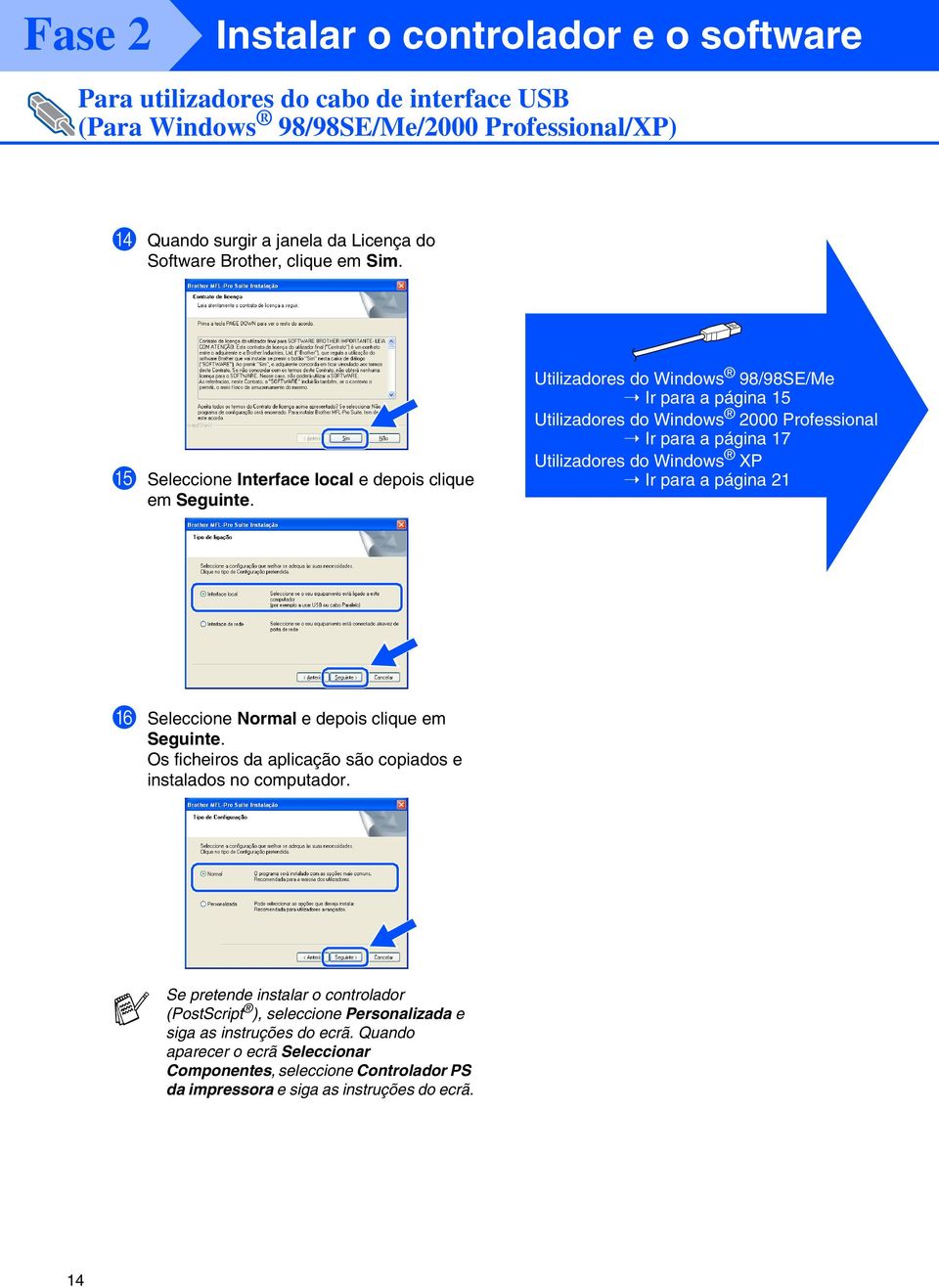 Utilizadores do 98/98SE/Me Ir para a página 15 Utilizadores do 2000 Professional Ir para a página 17 Utilizadores do XP Ir para a página 21 F Seleccione Normal e depois clique em