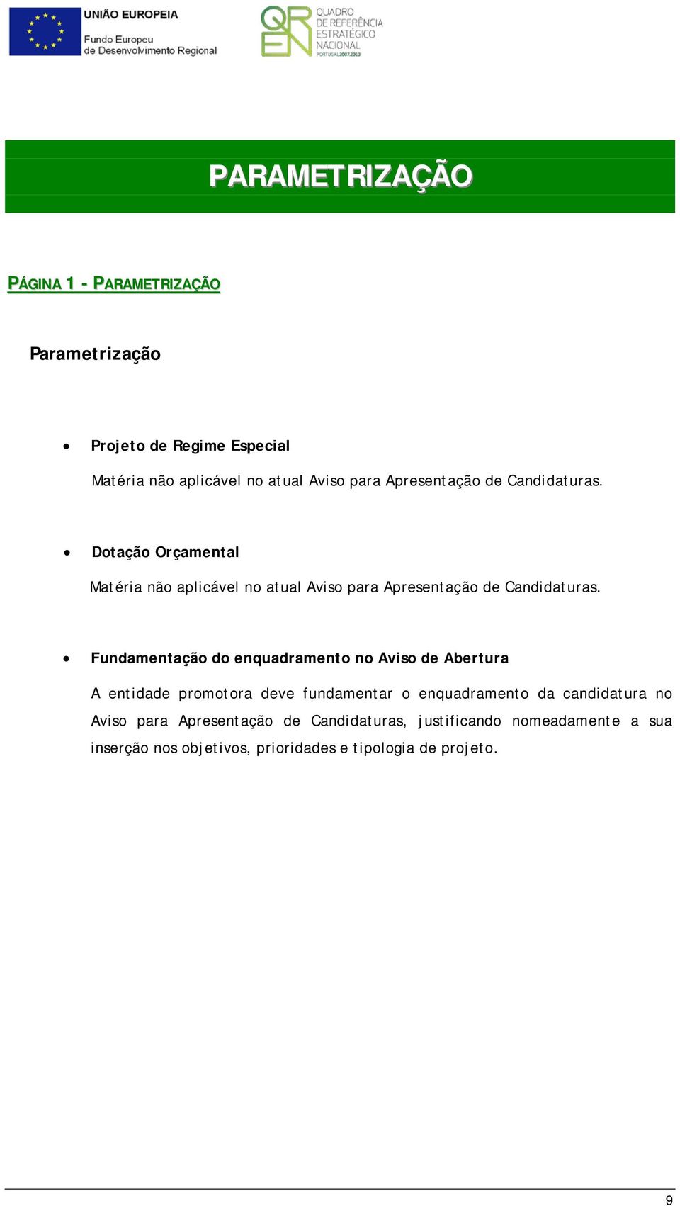 Fundamentação do enquadramento no Aviso de Abertura A entidade promotora deve fundamentar o enquadramento da candidatura no