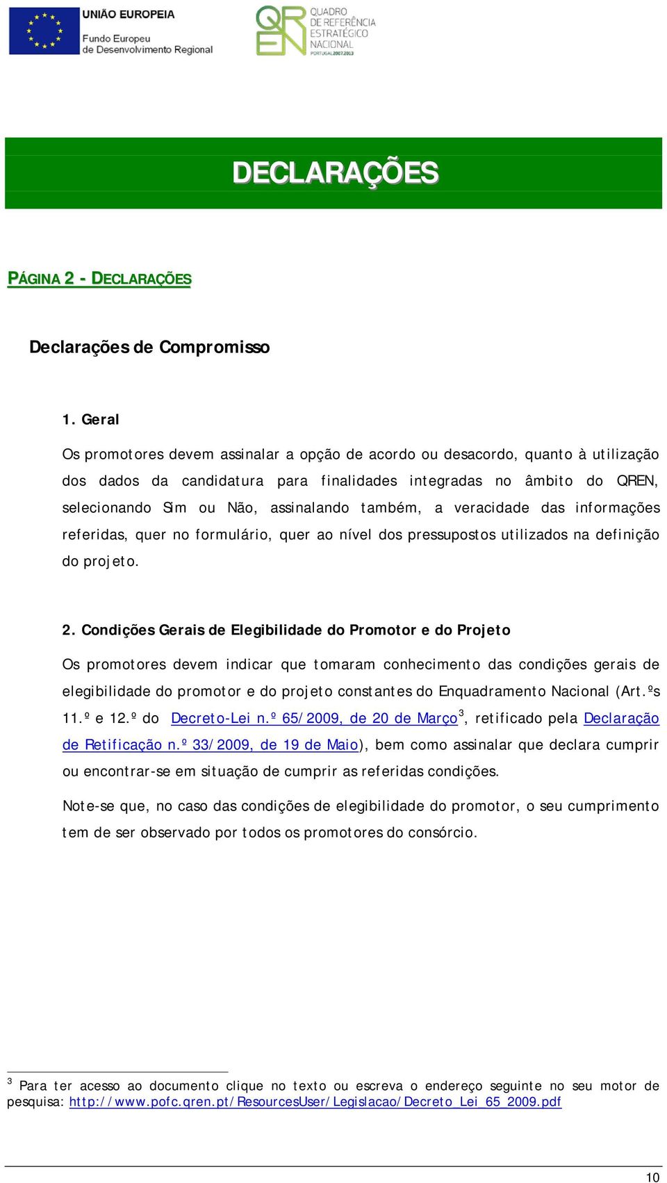 também, a veracidade das informações referidas, quer no formulário, quer ao nível dos pressupostos utilizados na definição do projeto. 2.