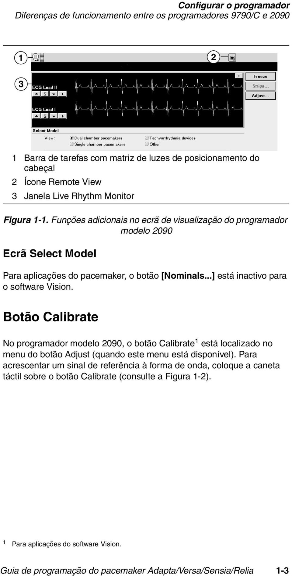 ..] está inactivo para o software Vision. Botão Calibrate No programador modelo 2090, o botão Calibrate 1 está localizado no menu do botão Adjust (quando este menu está disponível).