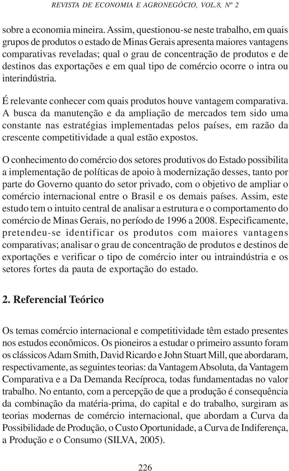 exportações e em qual tipo de comércio ocorre o intra ou interindústria. É relevante conhecer com quais produtos houve vantagem comparativa.