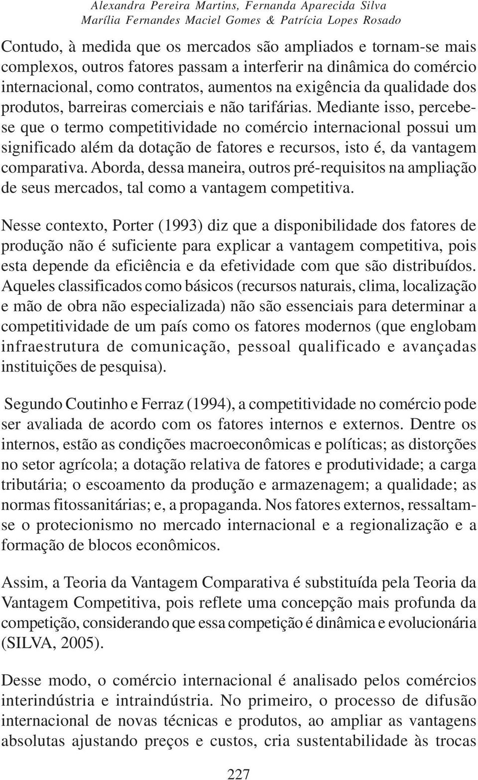 Mediante isso, percebese que o termo competitividade no comércio internacional possui um significado além da dotação de fatores e recursos, isto é, da vantagem comparativa.