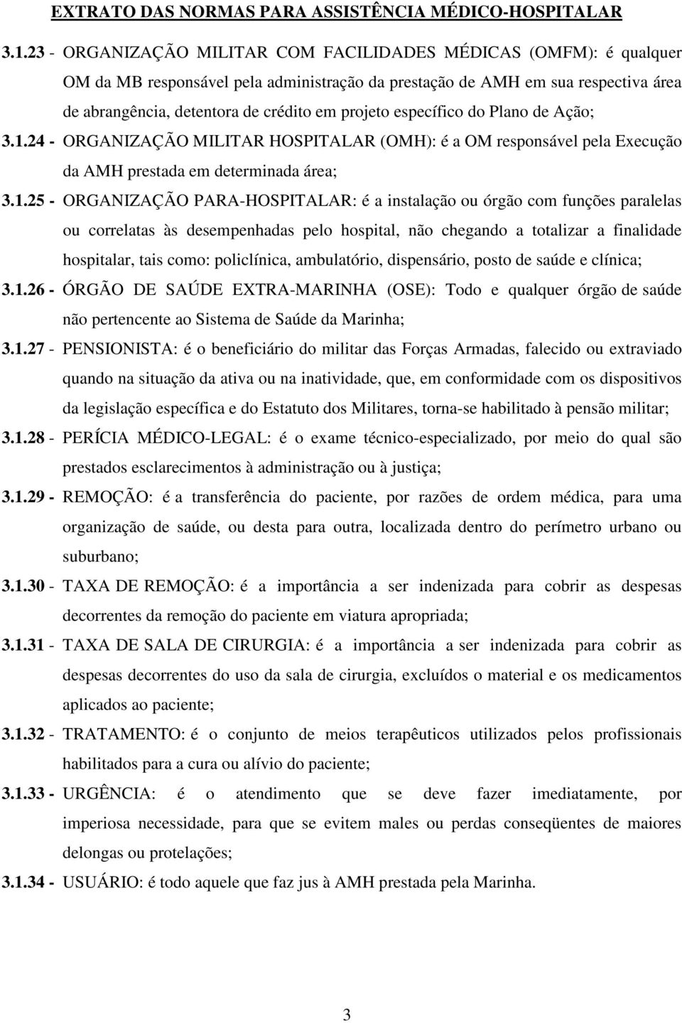 24 - ORGANIZAÇÃO MILITAR HOSPITALAR (OMH): é a OM responsável pela Execução da AMH prestada em determinada área; 3.1.