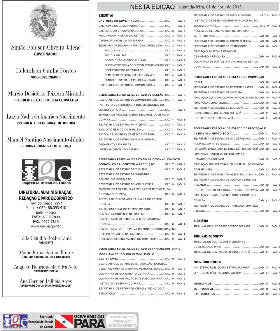 ADMINISTRAÇÃO, REDAÇÃO E PARQUE GRÁFICO Trav. do Chaco, 2271 Belém - Pará PABX: 4009-7800 FAX: 4009-7819 www.ioe.pa.gov.