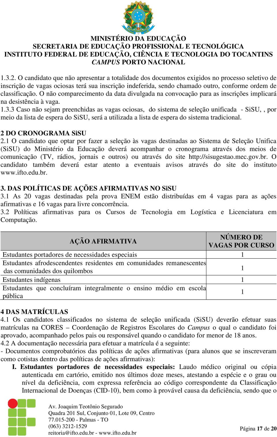 classificação. O não comparecimento da data divulgada na convocação para as inscrições implicará na desistência à vaga. 1.3.