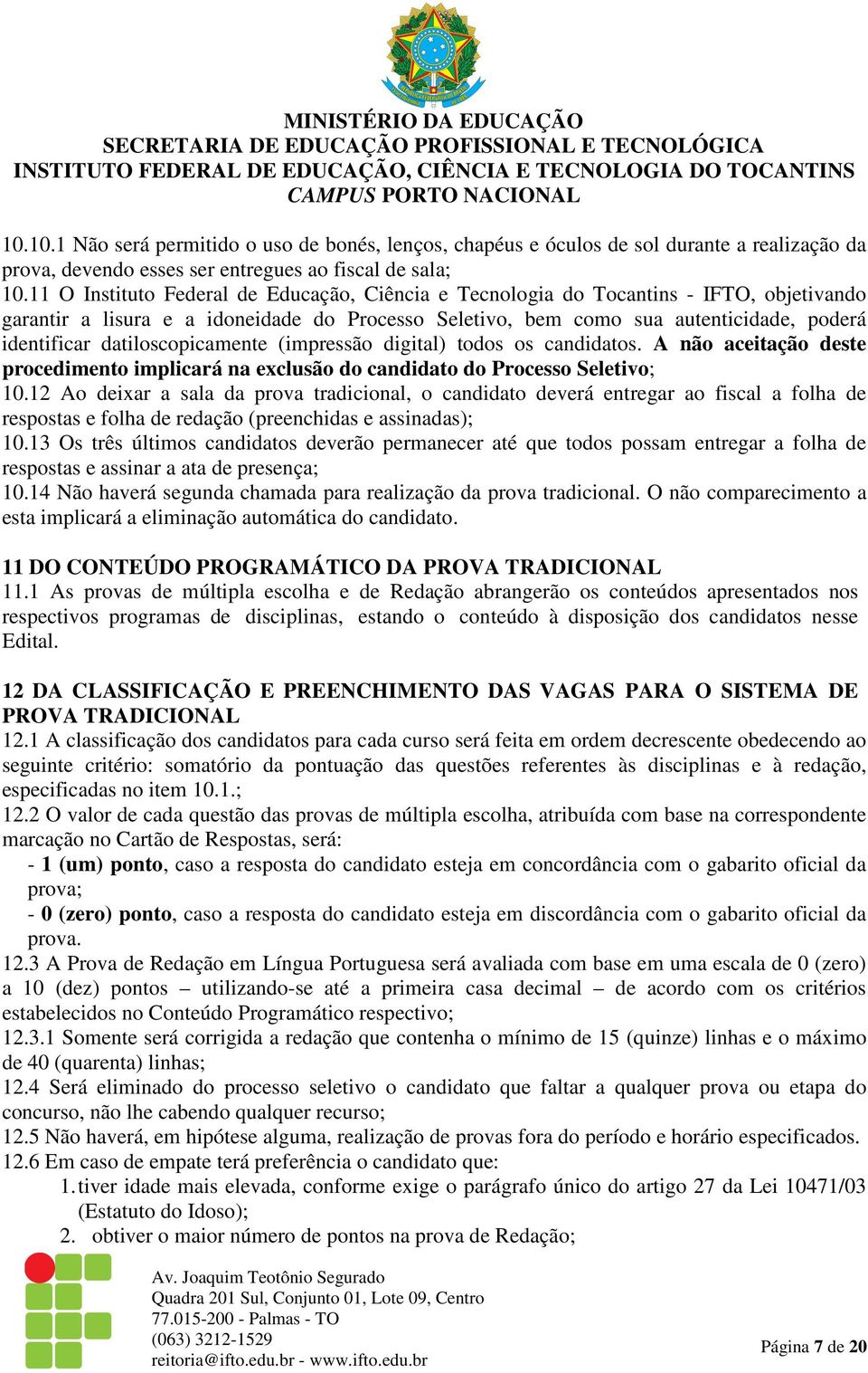 datiloscopicamente (impressão digital) todos os candidatos. A não aceitação deste procedimento implicará na exclusão do candidato do Processo Seletivo; 10.