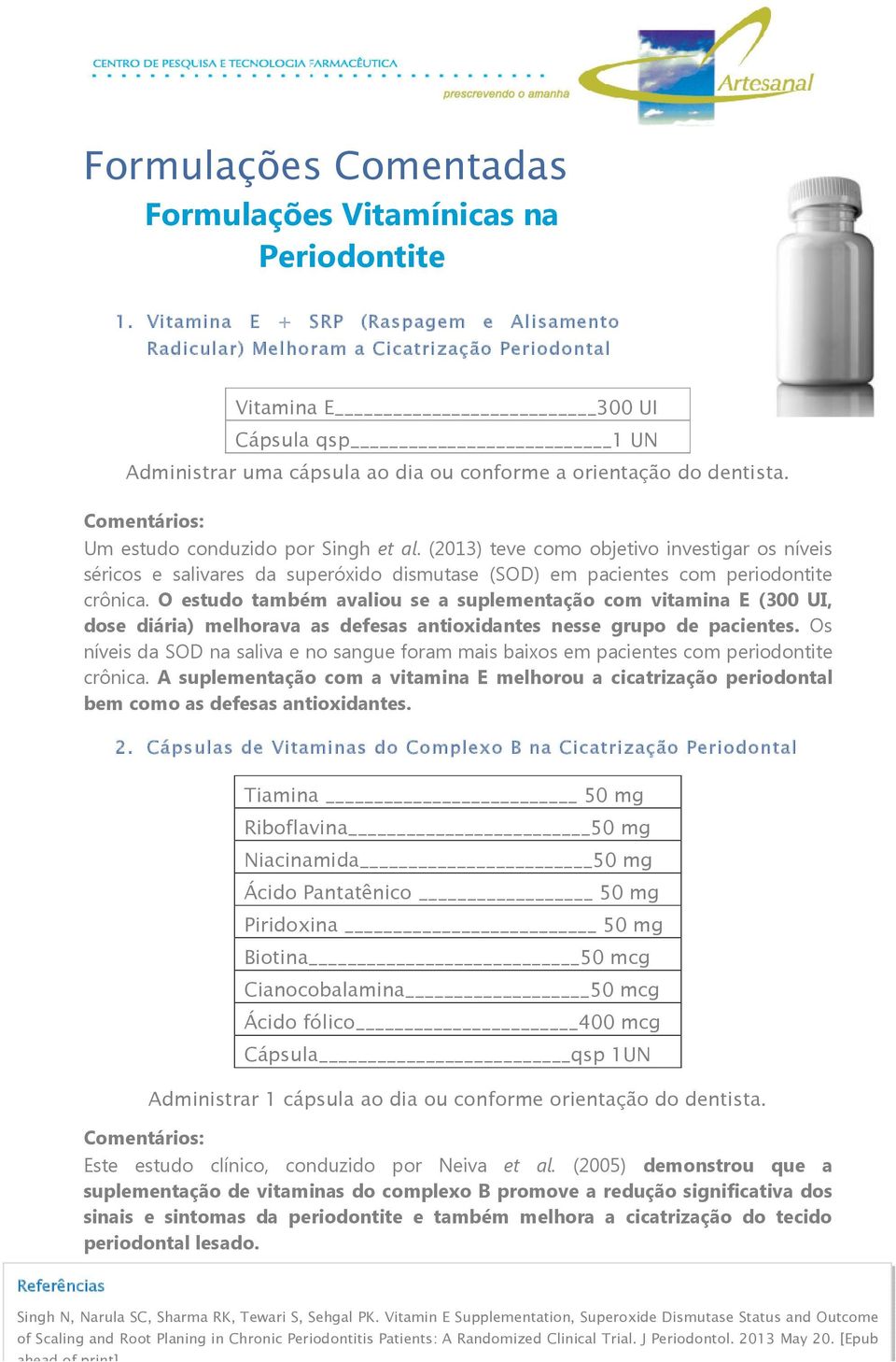 Comentários: Um estudo conduzido por Singh et al. (2013) teve como objetivo investigar os níveis séricos e salivares da superóxido dismutase (SOD) em pacientes com periodontite crônica.