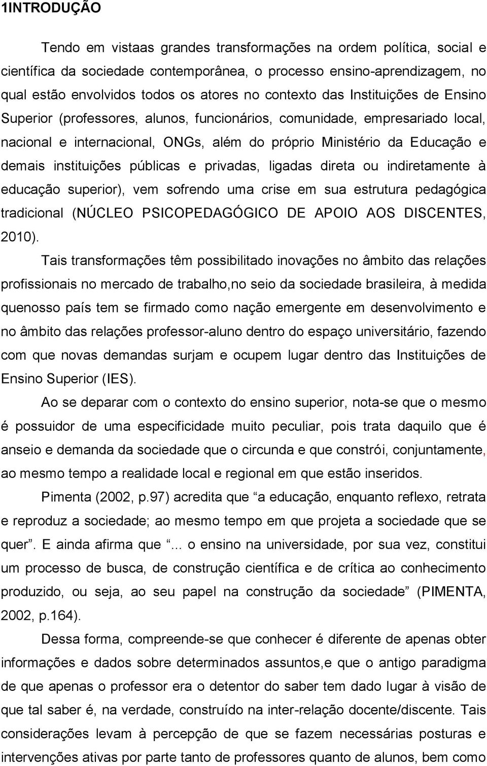 instituições públicas e privadas, ligadas direta ou indiretamente à educação superior), vem sofrendo uma crise em sua estrutura pedagógica tradicional (NÚCLEO PSICOPEDAGÓGICO DE APOIO AOS DISCENTES,