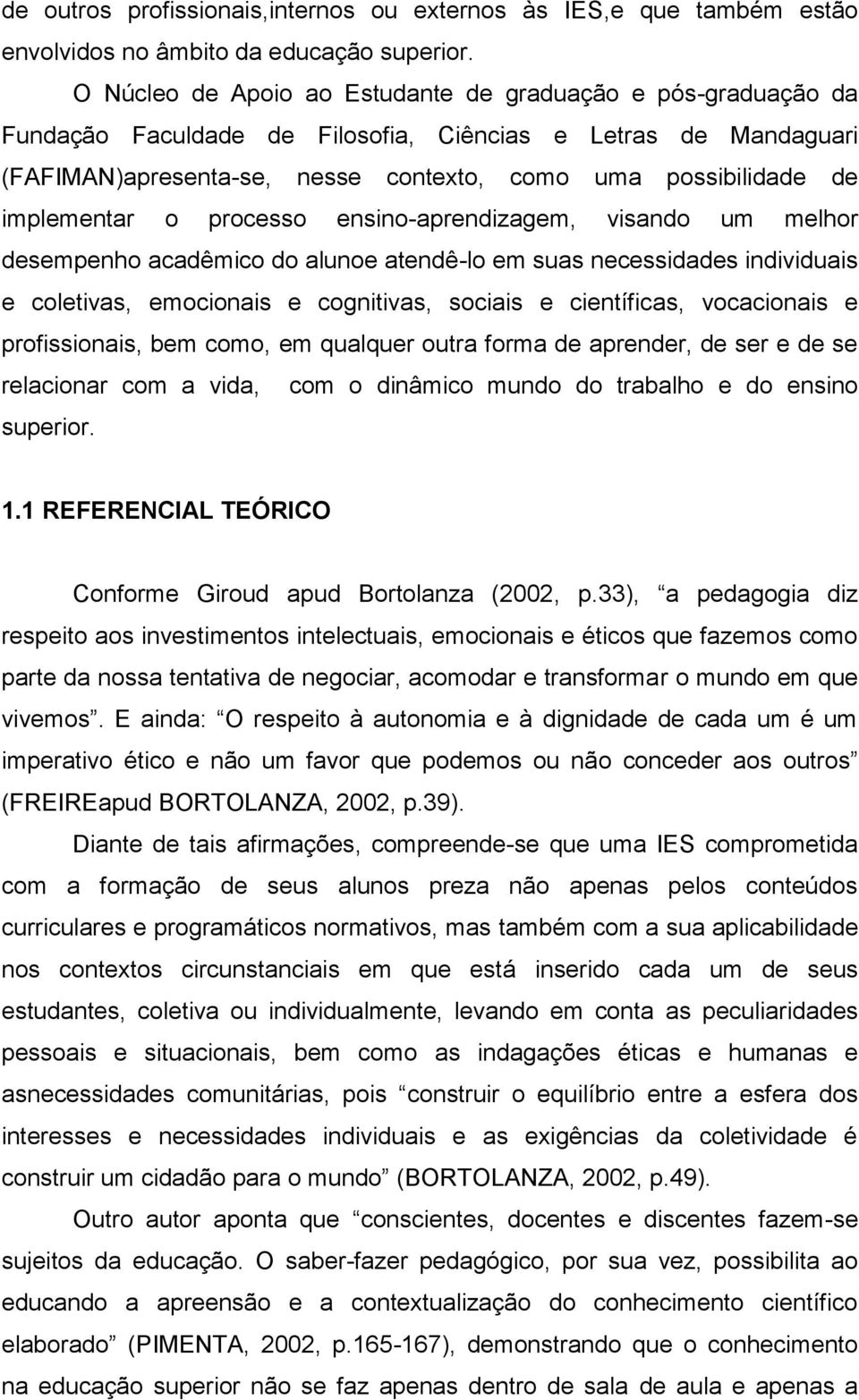 implementar o processo ensino-aprendizagem, visando um melhor desempenho acadêmico do alunoe atendê-lo em suas necessidades individuais e coletivas, emocionais e cognitivas, sociais e científicas,